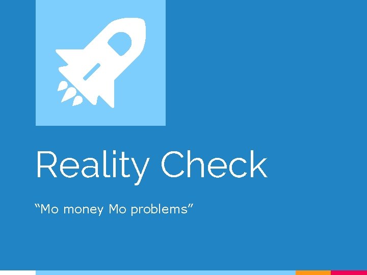 Reality Check “Mo money Mo problems” 