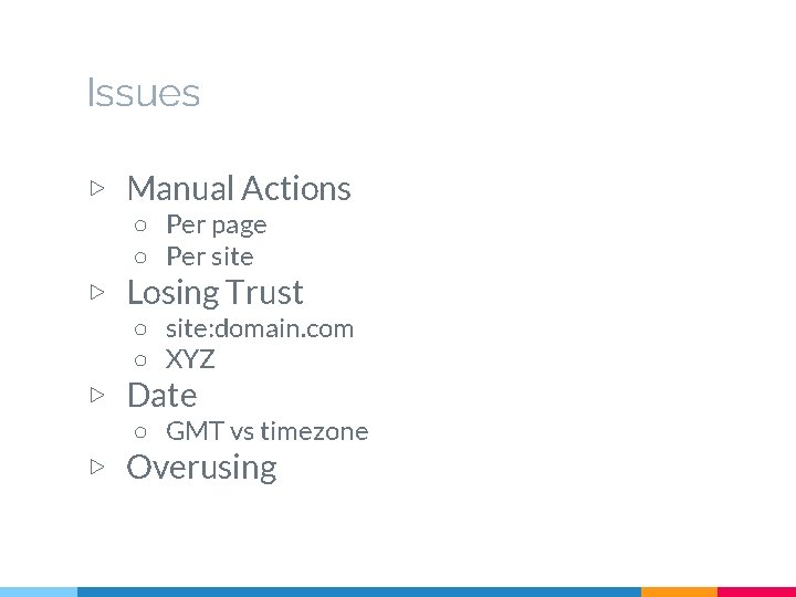 Issues ▷ Manual Actions ○ Per page ○ Per site ▷ Losing Trust ○