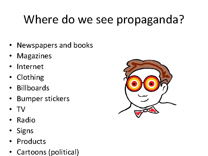 Where do we see propaganda? • • • Newspapers and books Magazines Internet Clothing