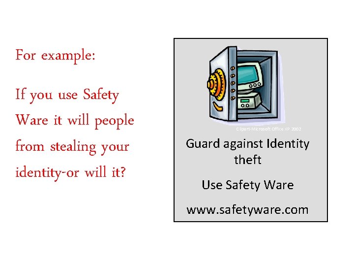 For example: If you use Safety Ware it will people from stealing your identity-or