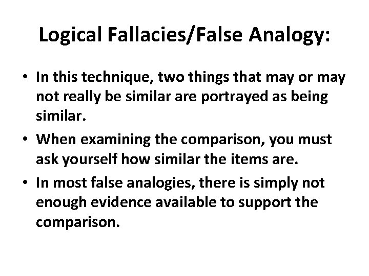 Logical Fallacies/False Analogy: • In this technique, two things that may or may not