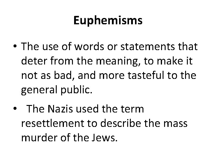 Euphemisms • The use of words or statements that deter from the meaning, to