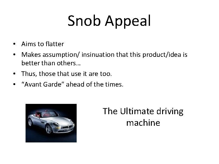 Snob Appeal • Aims to flatter • Makes assumption/ insinuation that this product/idea is