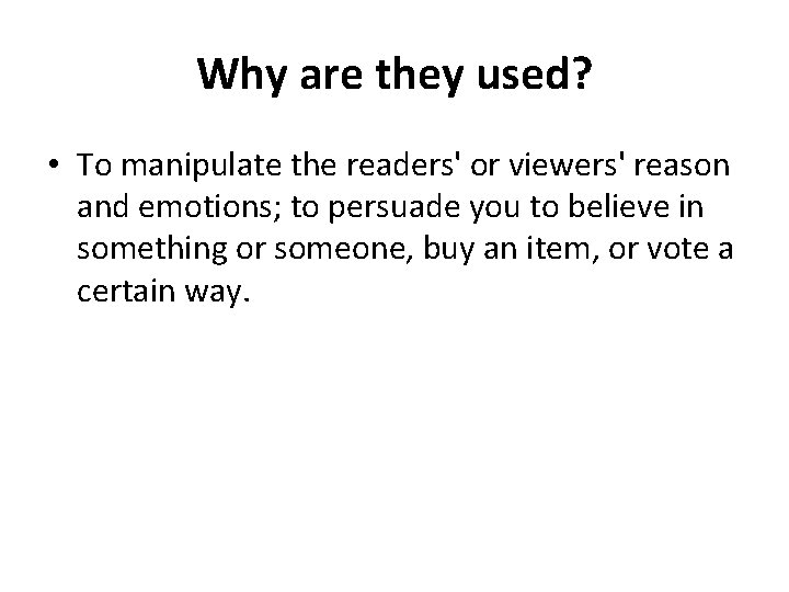 Why are they used? • To manipulate the readers' or viewers' reason and emotions;