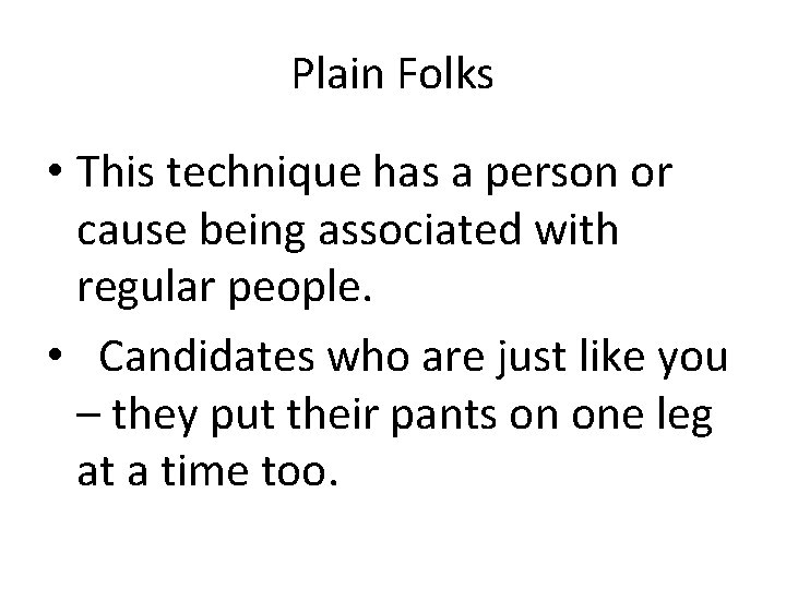 Plain Folks • This technique has a person or cause being associated with regular
