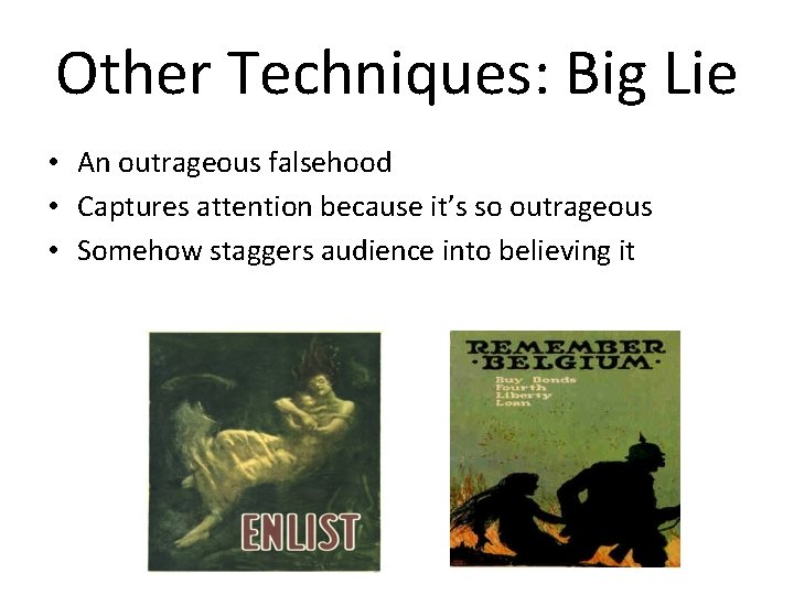 Other Techniques: Big Lie • An outrageous falsehood • Captures attention because it’s so