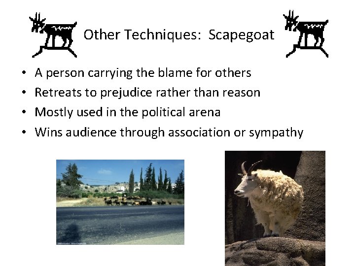 Other Techniques: Scapegoat • • A person carrying the blame for others Retreats to
