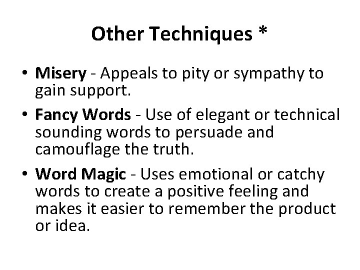 Other Techniques * • Misery - Appeals to pity or sympathy to gain support.