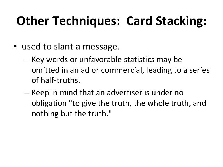 Other Techniques: Card Stacking: • used to slant a message. – Key words or