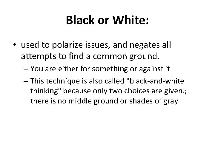 Black or White: • used to polarize issues, and negates all attempts to find