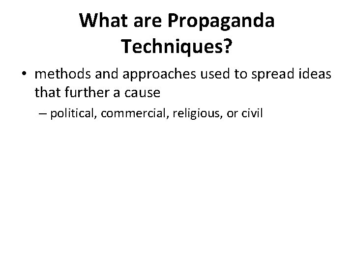 What are Propaganda Techniques? • methods and approaches used to spread ideas that further