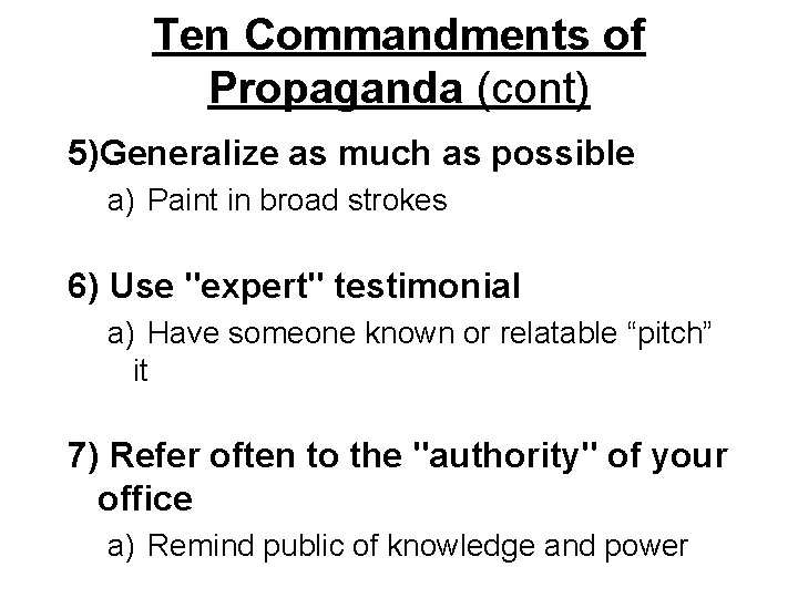 Ten Commandments of Propaganda (cont) 5)Generalize as much as possible a) Paint in broad