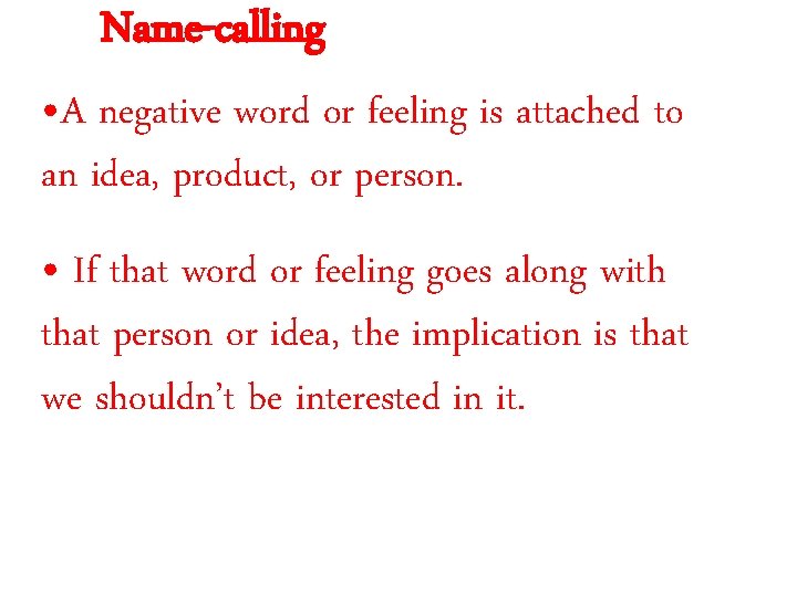 Name-calling • A negative word or feeling is attached to an idea, product, or