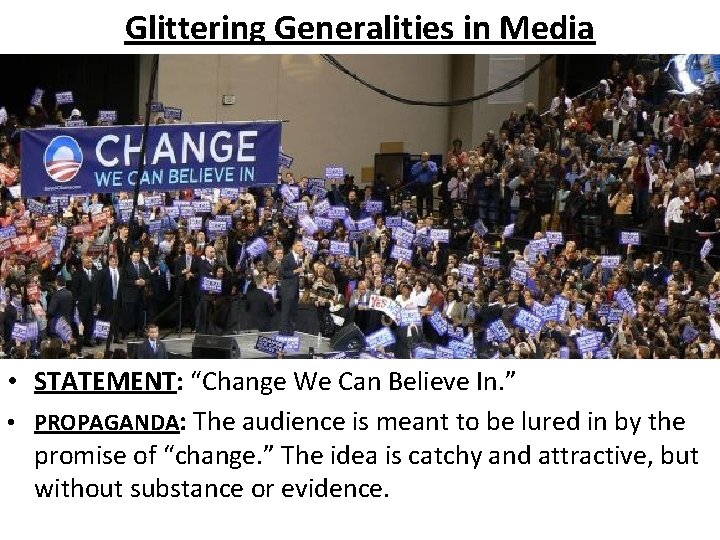 Glittering Generalities in Media • STATEMENT: “Change We Can Believe In. ” • PROPAGANDA: