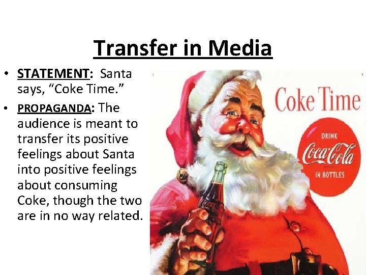 Transfer in Media • STATEMENT: Santa says, “Coke Time. ” • PROPAGANDA: The audience
