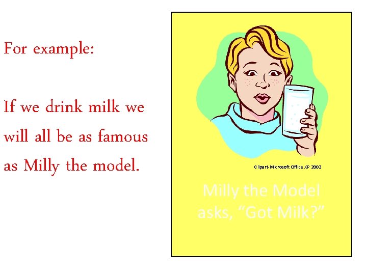 For example: If we drink milk we will all be as famous as Milly