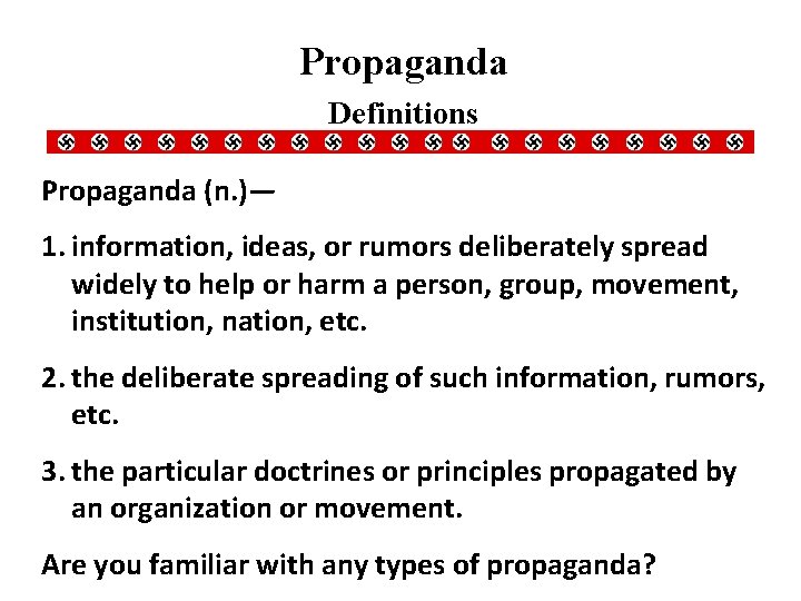 Propaganda Definitions Propaganda (n. )— 1. information, ideas, or rumors deliberately spread widely to