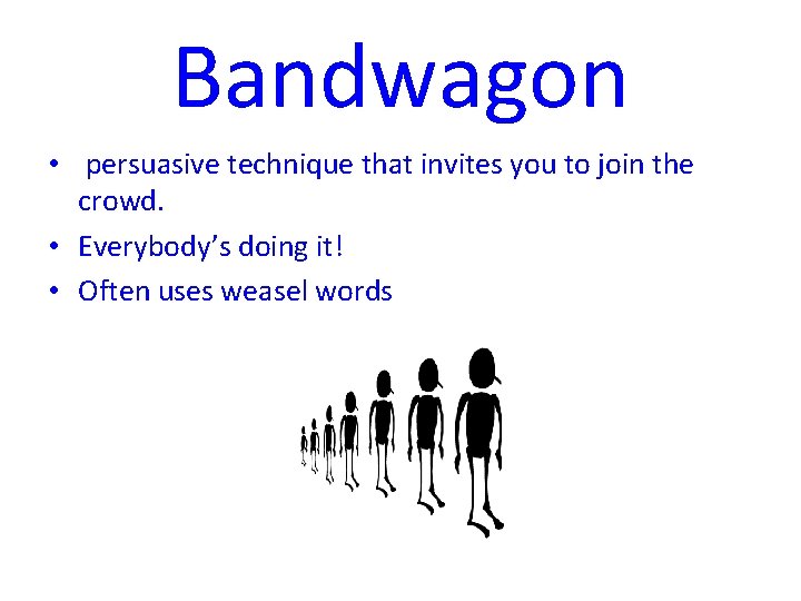 Bandwagon • persuasive technique that invites you to join the crowd. • Everybody’s doing