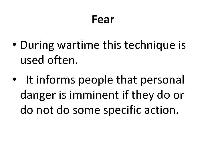 Fear • During wartime this technique is used often. • It informs people that