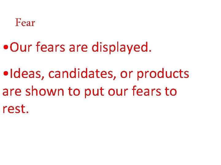 Fear • Our fears are displayed. • Ideas, candidates, or products are shown to