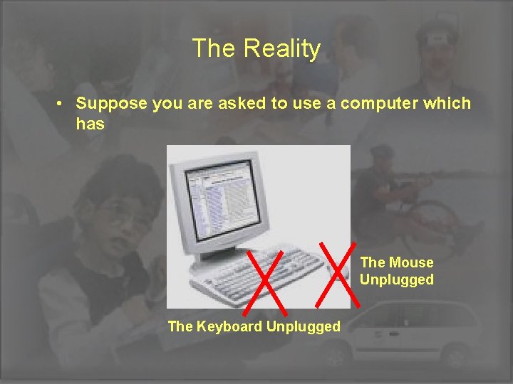 The Reality • Suppose you are asked to use a computer which has The