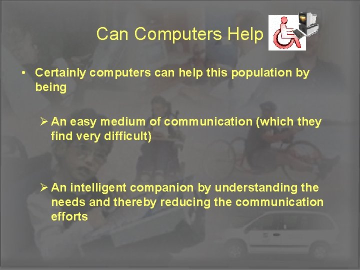 Can Computers Help • Certainly computers can help this population by being Ø An