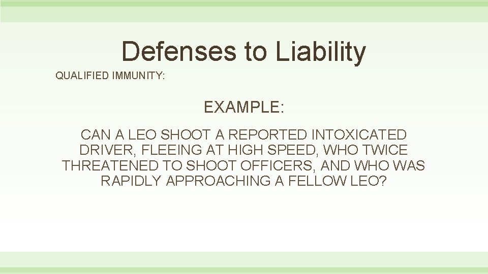 Defenses to Liability QUALIFIED IMMUNITY: EXAMPLE: CAN A LEO SHOOT A REPORTED INTOXICATED DRIVER,