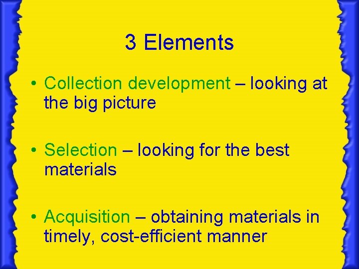 3 Elements • Collection development – looking at the big picture • Selection –