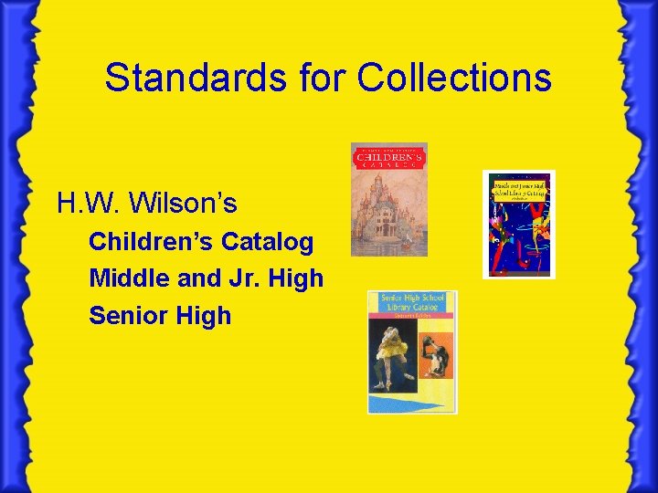 Standards for Collections H. W. Wilson’s Children’s Catalog Middle and Jr. High Senior High