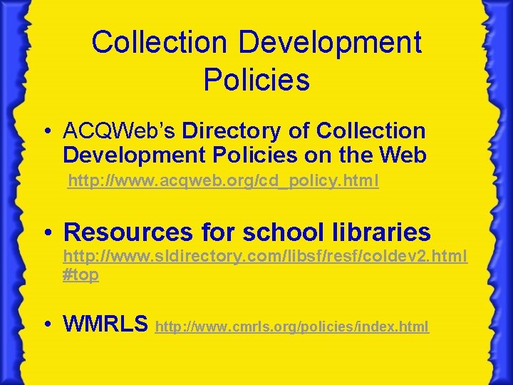 Collection Development Policies • ACQWeb’s Directory of Collection Development Policies on the Web http: