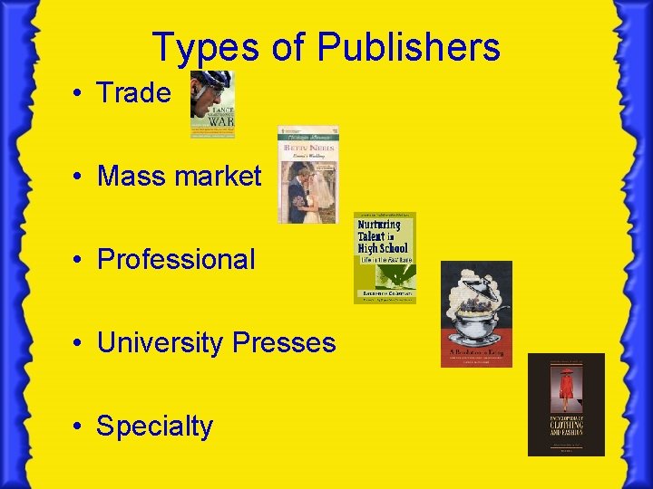 Types of Publishers • Trade • Mass market • Professional • University Presses •