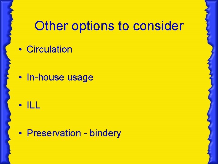 Other options to consider • Circulation • In-house usage • ILL • Preservation -