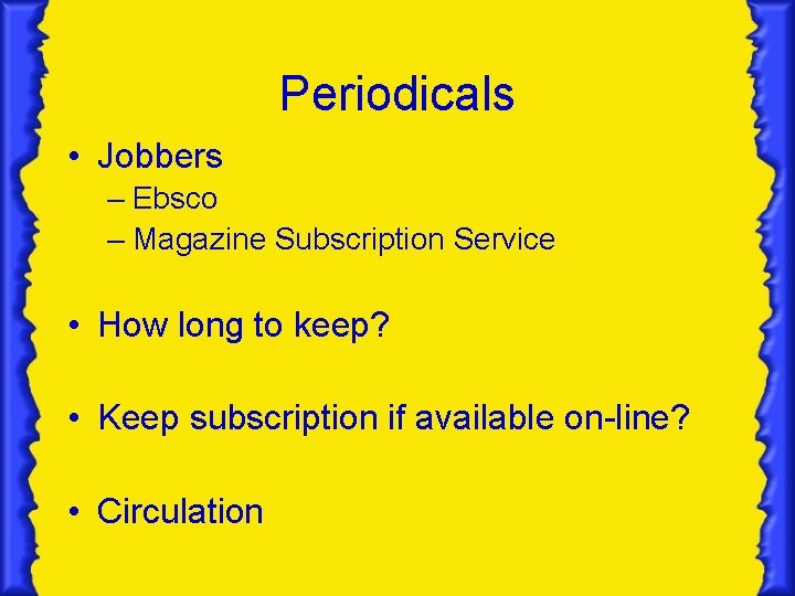 Periodicals • Jobbers – Ebsco – Magazine Subscription Service • How long to keep?