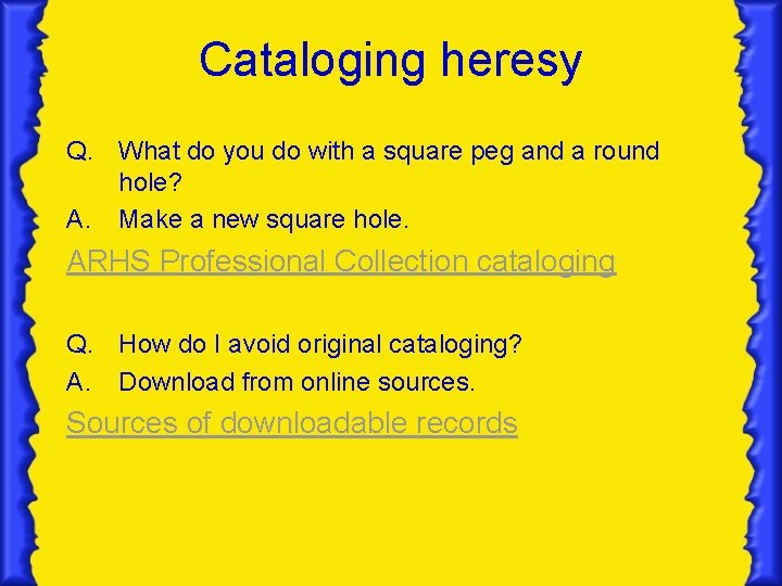 Cataloging heresy Q. What do you do with a square peg and a round