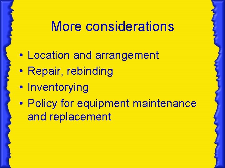 More considerations • • Location and arrangement Repair, rebinding Inventorying Policy for equipment maintenance