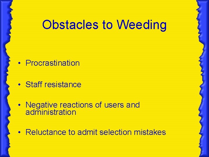 Obstacles to Weeding • Procrastination • Staff resistance • Negative reactions of users and
