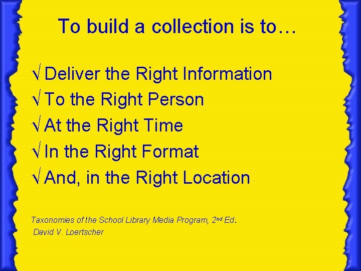 To build a collection is to… √ Deliver the Right Information √ To the