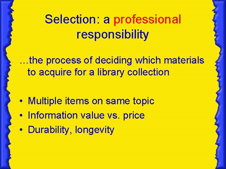 Selection: a professional responsibility …the process of deciding which materials to acquire for a