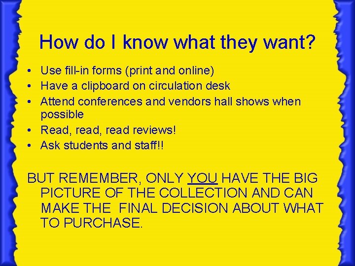 How do I know what they want? • Use fill-in forms (print and online)