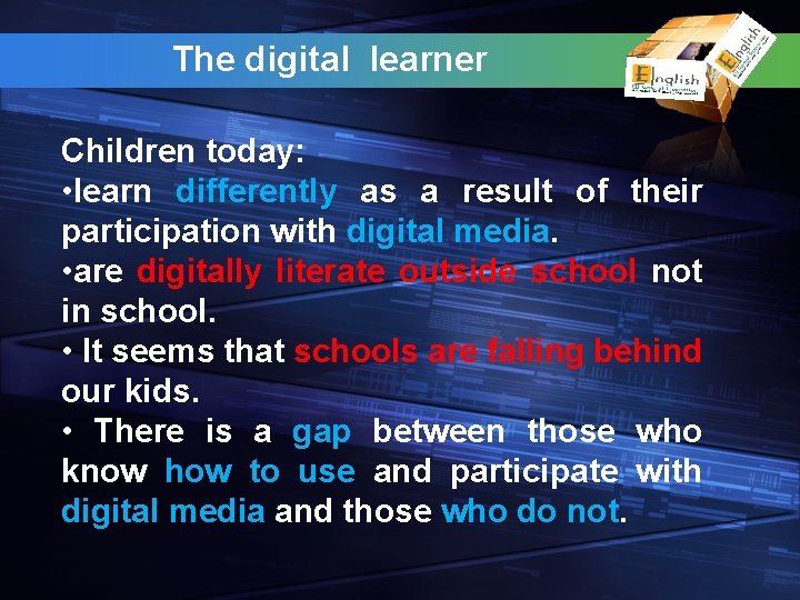 The digital learner Children today: • learn differently as a result of their participation