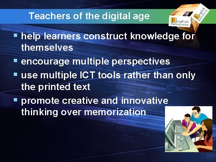 Teachers of the digital age § help learners construct knowledge for themselves § encourage