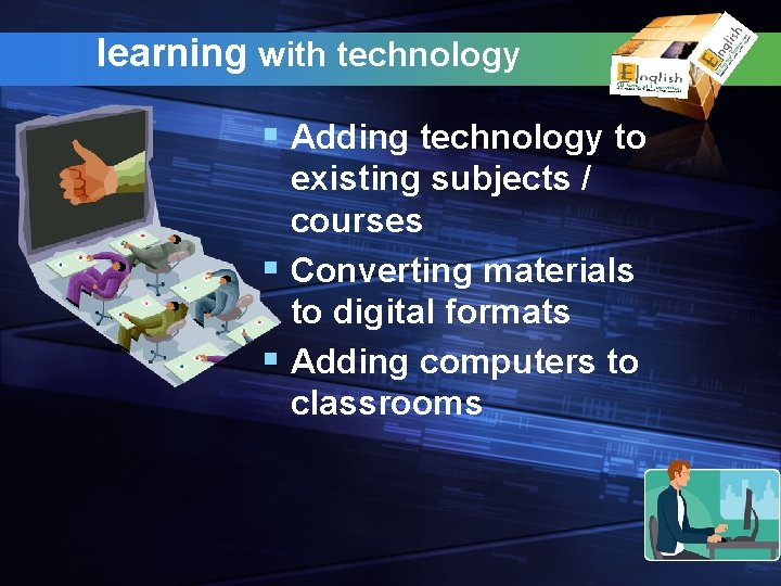 learning with technology § Adding technology to existing subjects / courses § Converting materials