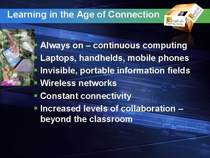 Learning in the Age of Connection § Always on – continuous computing § Laptops,