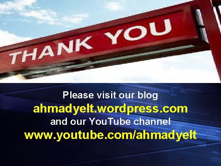 Please visit our blog ahmadyelt. wordpress. com and our You. Tube channel www. youtube.