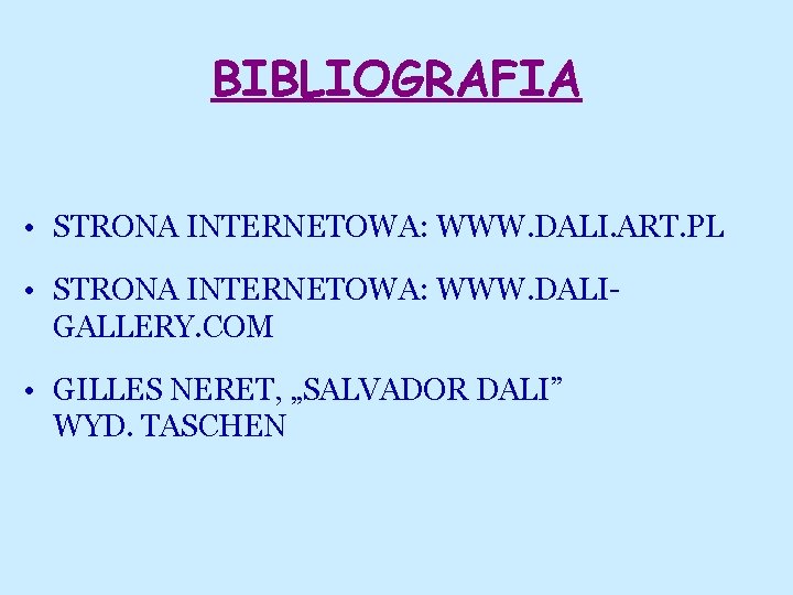 BIBLIOGRAFIA • STRONA INTERNETOWA: WWW. DALI. ART. PL • STRONA INTERNETOWA: WWW. DALIGALLERY. COM