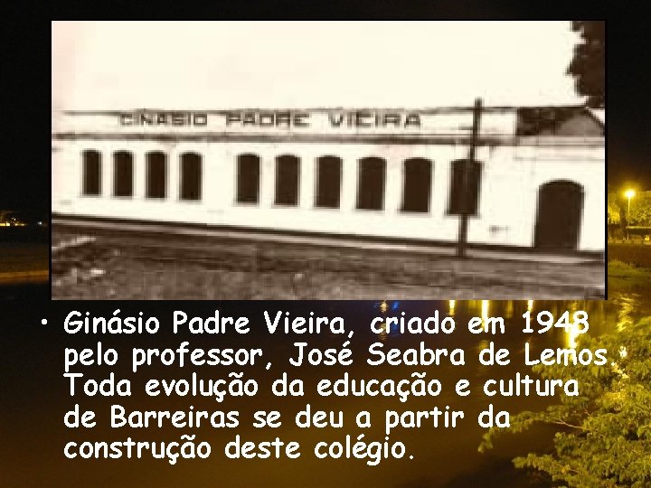  • Ginásio Padre Vieira, criado em 1948 pelo professor, José Seabra de Lemos.