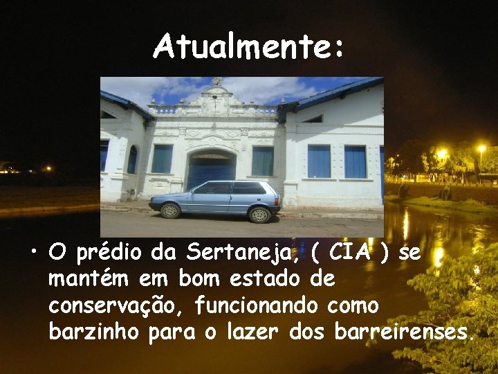 Atualmente: • O prédio da Sertaneja, ( CIA ) se mantém em bom estado