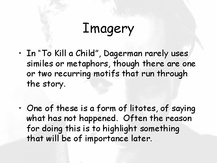 Imagery • In “To Kill a Child”, Dagerman rarely uses similes or metaphors, though