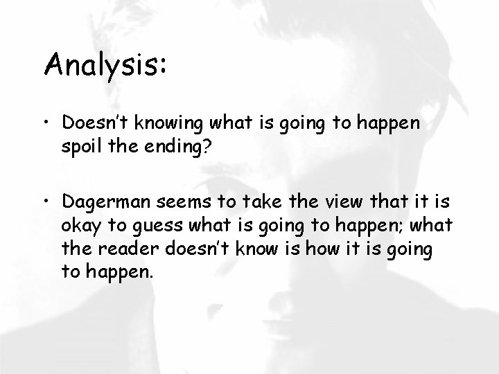 Analysis: • Doesn’t knowing what is going to happen spoil the ending? • Dagerman