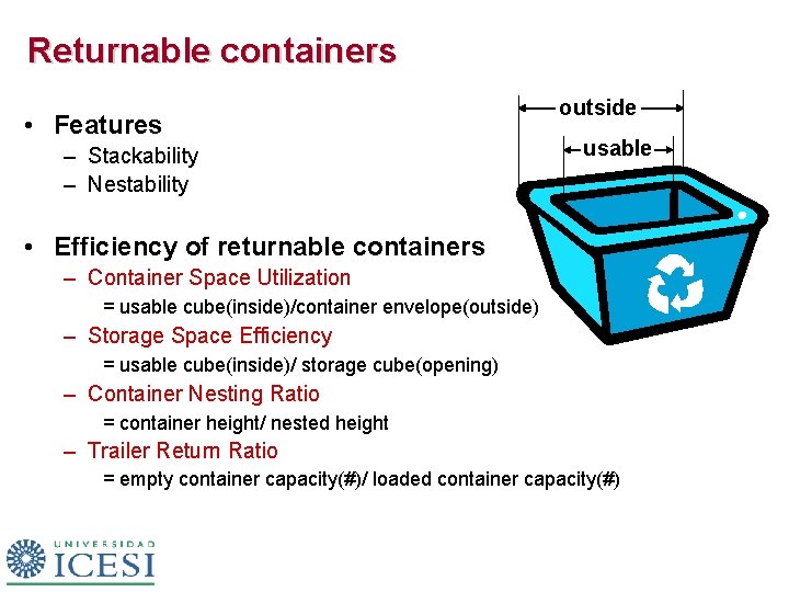 Returnable containers • Features – Stackability – Nestability outside usable • Efficiency of returnable